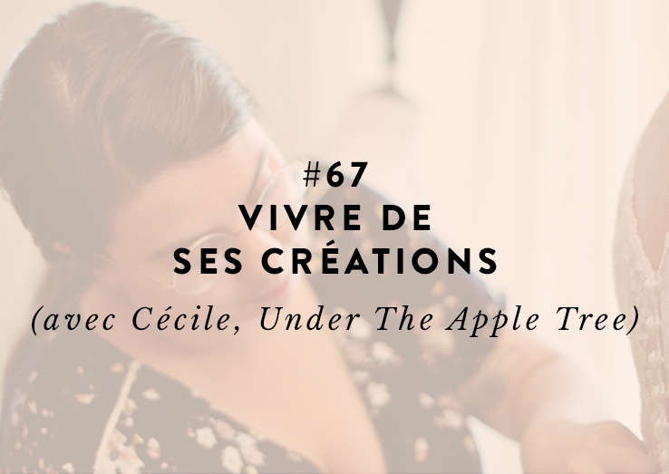 #67 : Vivre de ses créations (avec Cécile, Under The Apple Tree)
