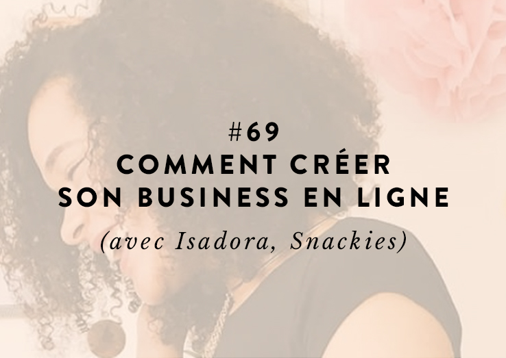 #69 : Comment créer son business en ligne ? (avec Isadora, Snackies)