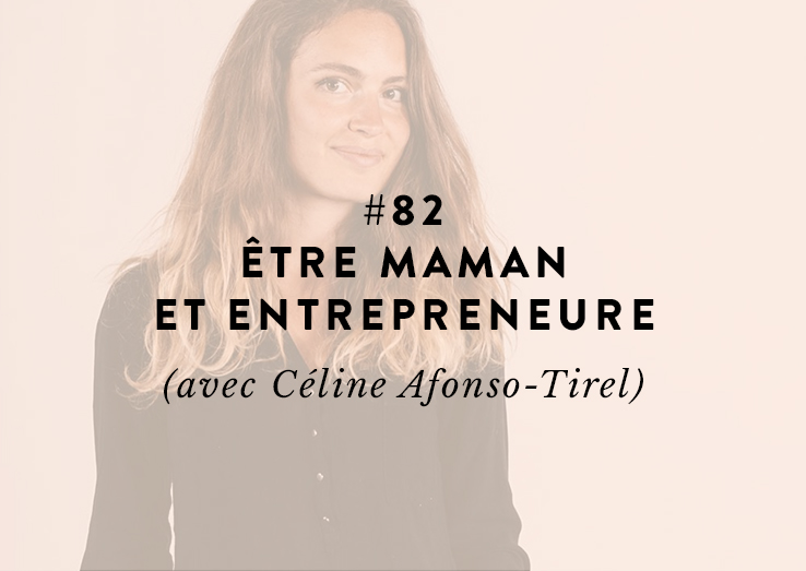 #82 : Être maman et entrepreneure (avec Céline Afonso-Tirel)